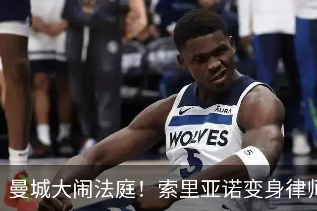 曼城大闹法庭！索里亚诺变身律师，誓要打赢官司