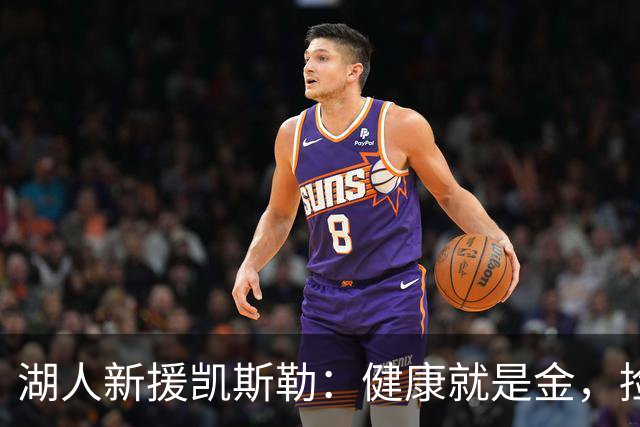 湖人新援凯斯勒：健康就是金，捡漏大赚的潜力股！